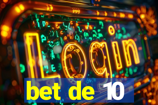 bet de 10